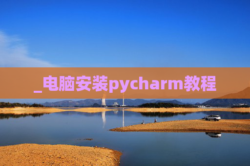 _电脑安装pycharm教程